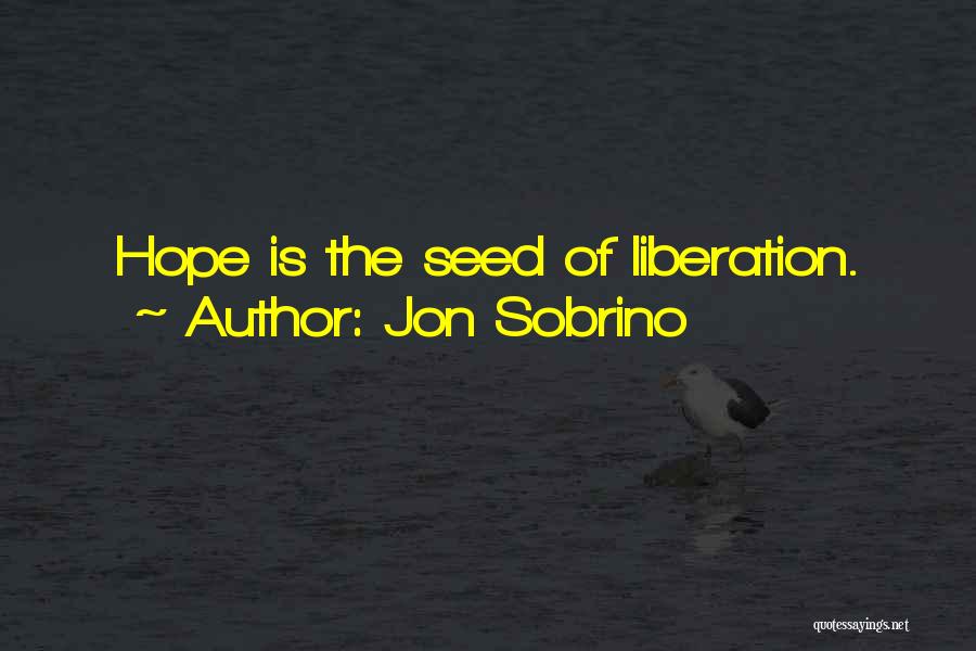 Jon Sobrino Quotes: Hope Is The Seed Of Liberation.