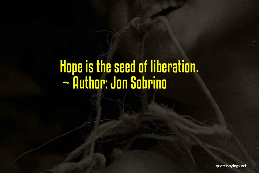 Jon Sobrino Quotes: Hope Is The Seed Of Liberation.