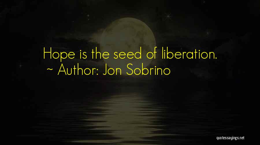 Jon Sobrino Quotes: Hope Is The Seed Of Liberation.