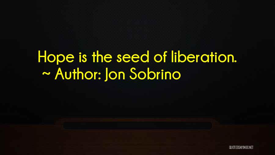 Jon Sobrino Quotes: Hope Is The Seed Of Liberation.