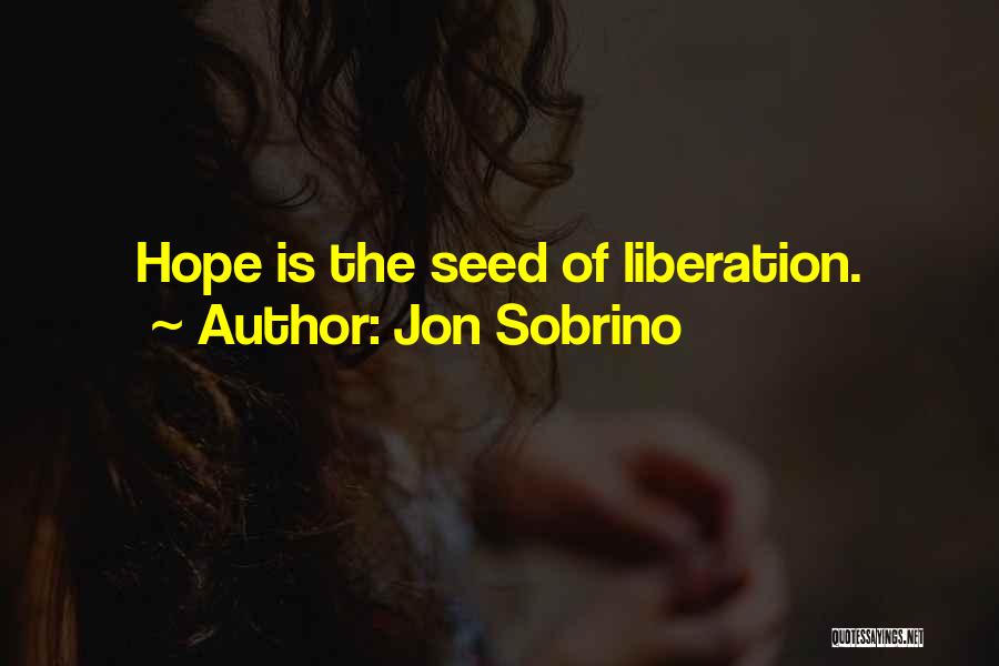 Jon Sobrino Quotes: Hope Is The Seed Of Liberation.