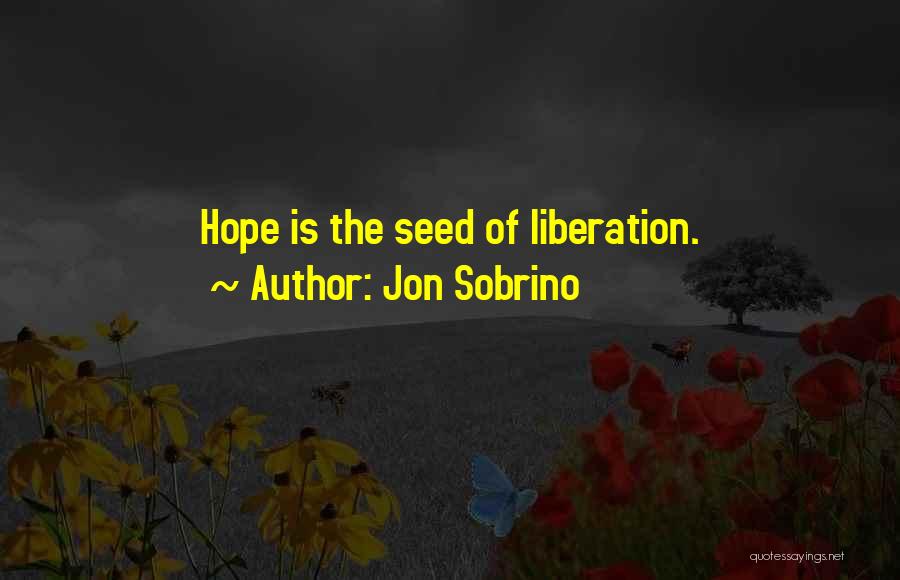 Jon Sobrino Quotes: Hope Is The Seed Of Liberation.