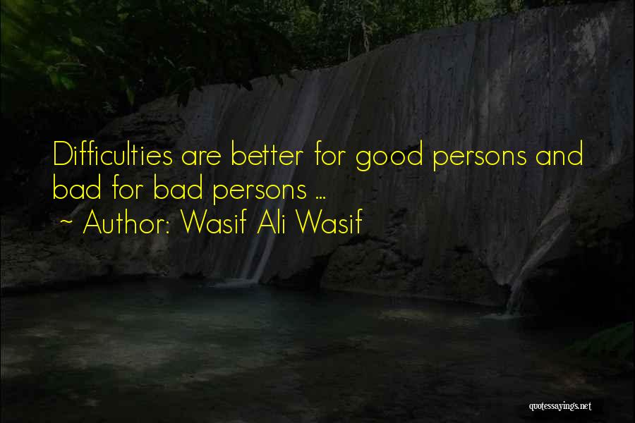 Wasif Ali Wasif Quotes: Difficulties Are Better For Good Persons And Bad For Bad Persons ...