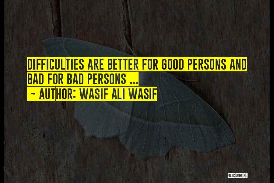 Wasif Ali Wasif Quotes: Difficulties Are Better For Good Persons And Bad For Bad Persons ...