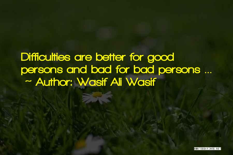 Wasif Ali Wasif Quotes: Difficulties Are Better For Good Persons And Bad For Bad Persons ...