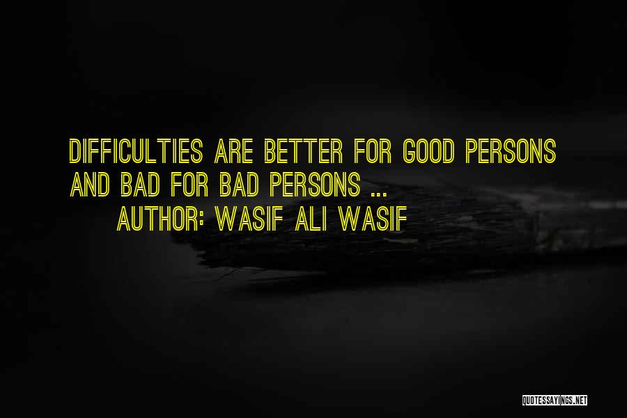 Wasif Ali Wasif Quotes: Difficulties Are Better For Good Persons And Bad For Bad Persons ...