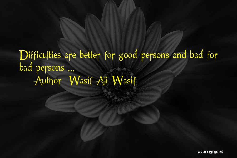 Wasif Ali Wasif Quotes: Difficulties Are Better For Good Persons And Bad For Bad Persons ...