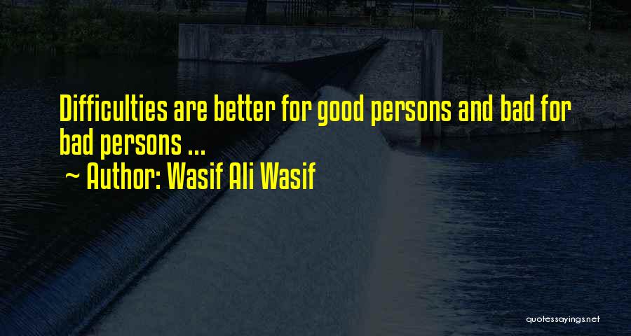 Wasif Ali Wasif Quotes: Difficulties Are Better For Good Persons And Bad For Bad Persons ...