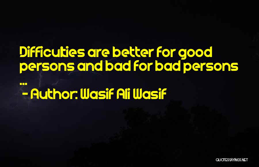 Wasif Ali Wasif Quotes: Difficulties Are Better For Good Persons And Bad For Bad Persons ...