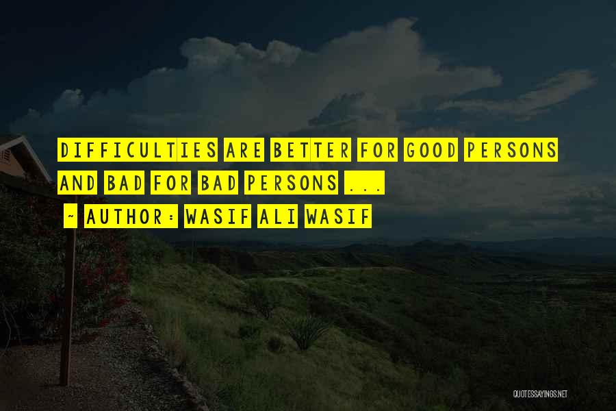 Wasif Ali Wasif Quotes: Difficulties Are Better For Good Persons And Bad For Bad Persons ...