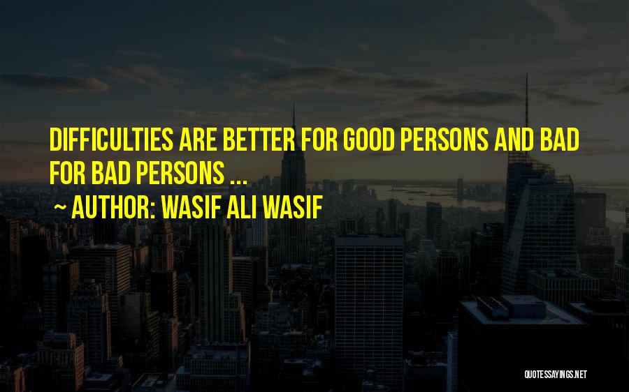 Wasif Ali Wasif Quotes: Difficulties Are Better For Good Persons And Bad For Bad Persons ...