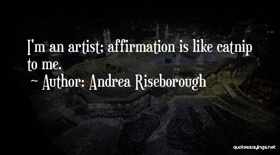 Andrea Riseborough Quotes: I'm An Artist; Affirmation Is Like Catnip To Me.