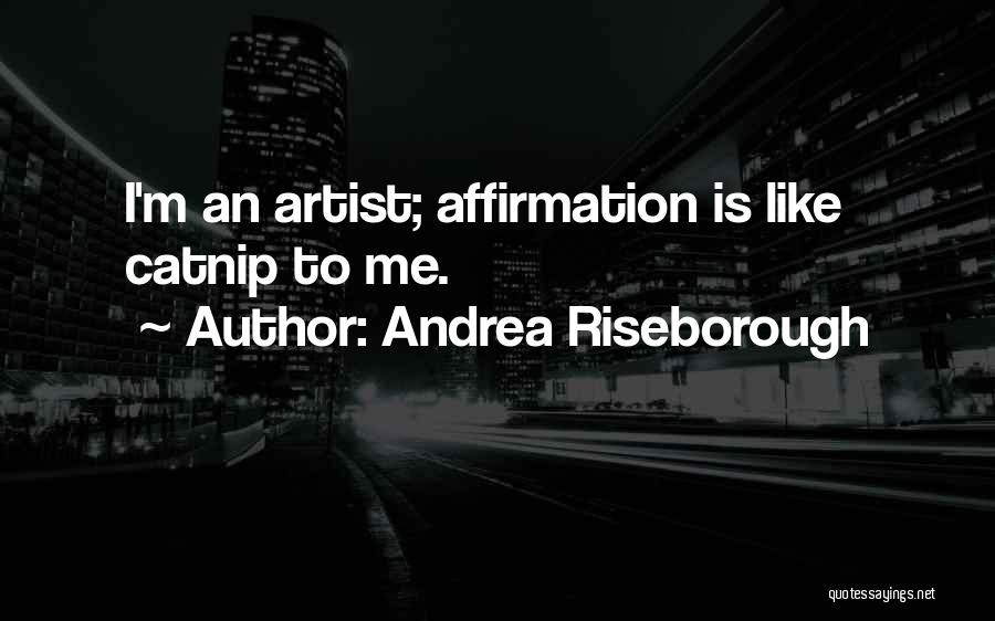 Andrea Riseborough Quotes: I'm An Artist; Affirmation Is Like Catnip To Me.