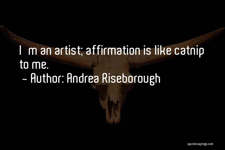 Andrea Riseborough Quotes: I'm An Artist; Affirmation Is Like Catnip To Me.