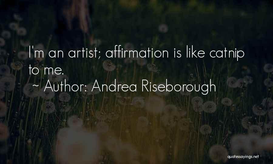 Andrea Riseborough Quotes: I'm An Artist; Affirmation Is Like Catnip To Me.