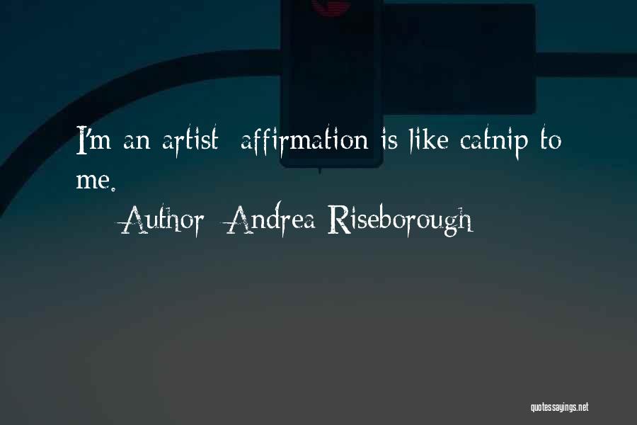 Andrea Riseborough Quotes: I'm An Artist; Affirmation Is Like Catnip To Me.