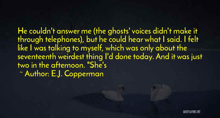 E.J. Copperman Quotes: He Couldn't Answer Me (the Ghosts' Voices Didn't Make It Through Telephones), But He Could Hear What I Said. I
