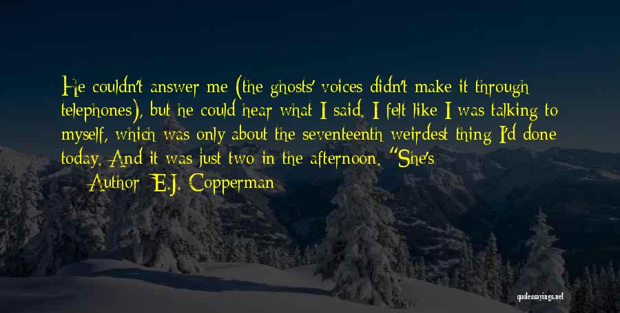 E.J. Copperman Quotes: He Couldn't Answer Me (the Ghosts' Voices Didn't Make It Through Telephones), But He Could Hear What I Said. I