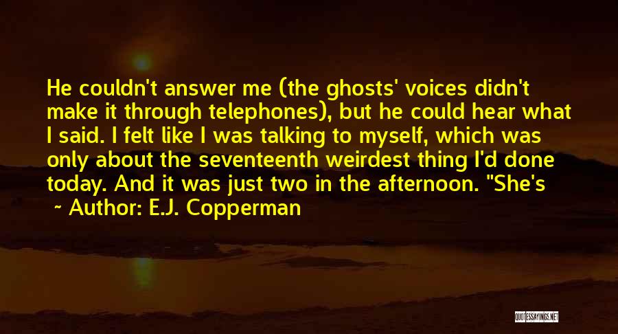 E.J. Copperman Quotes: He Couldn't Answer Me (the Ghosts' Voices Didn't Make It Through Telephones), But He Could Hear What I Said. I