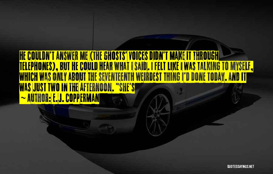 E.J. Copperman Quotes: He Couldn't Answer Me (the Ghosts' Voices Didn't Make It Through Telephones), But He Could Hear What I Said. I