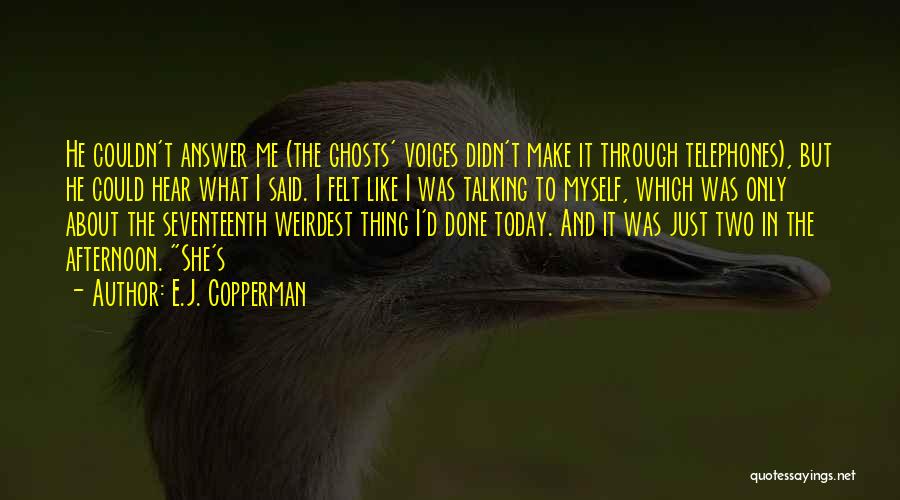 E.J. Copperman Quotes: He Couldn't Answer Me (the Ghosts' Voices Didn't Make It Through Telephones), But He Could Hear What I Said. I
