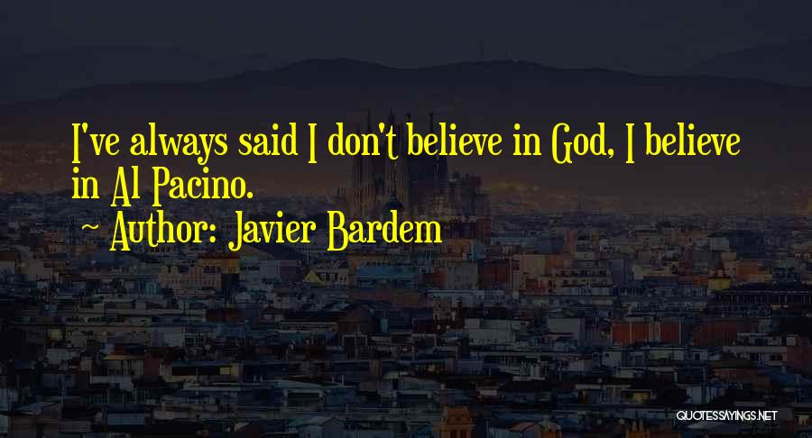 Javier Bardem Quotes: I've Always Said I Don't Believe In God, I Believe In Al Pacino.