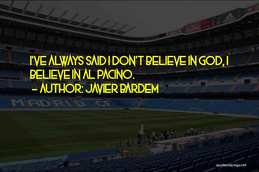 Javier Bardem Quotes: I've Always Said I Don't Believe In God, I Believe In Al Pacino.