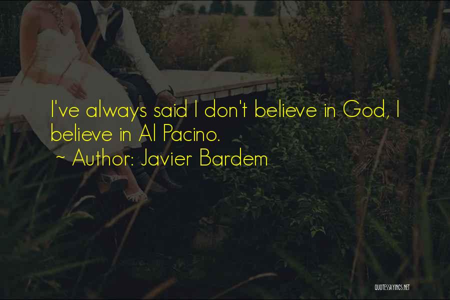 Javier Bardem Quotes: I've Always Said I Don't Believe In God, I Believe In Al Pacino.