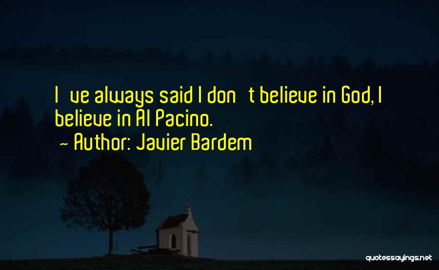 Javier Bardem Quotes: I've Always Said I Don't Believe In God, I Believe In Al Pacino.