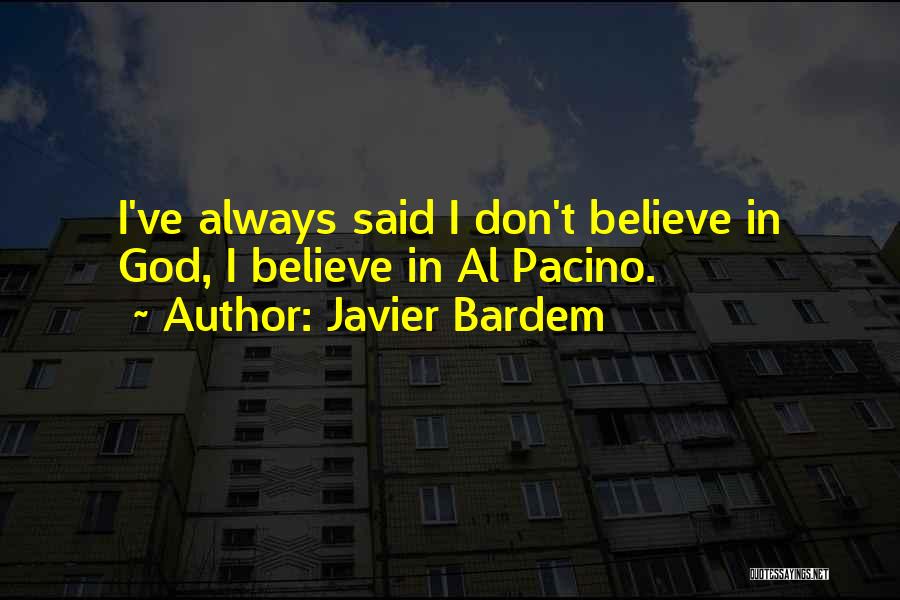 Javier Bardem Quotes: I've Always Said I Don't Believe In God, I Believe In Al Pacino.