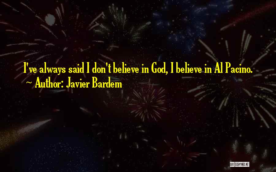 Javier Bardem Quotes: I've Always Said I Don't Believe In God, I Believe In Al Pacino.
