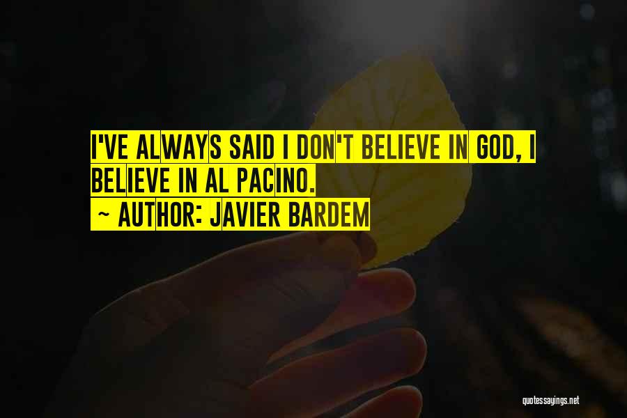 Javier Bardem Quotes: I've Always Said I Don't Believe In God, I Believe In Al Pacino.