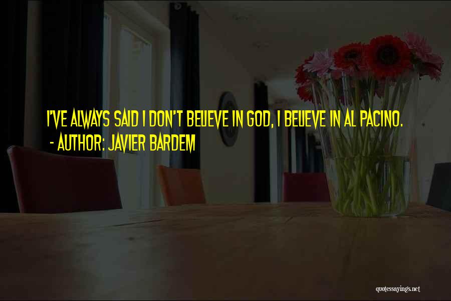 Javier Bardem Quotes: I've Always Said I Don't Believe In God, I Believe In Al Pacino.