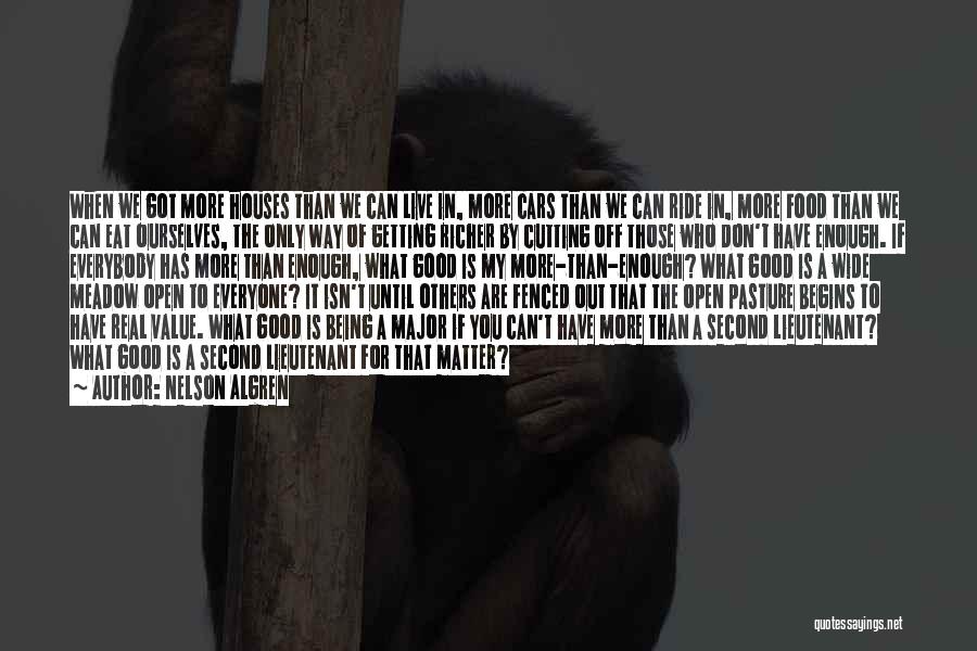 Nelson Algren Quotes: When We Got More Houses Than We Can Live In, More Cars Than We Can Ride In, More Food Than