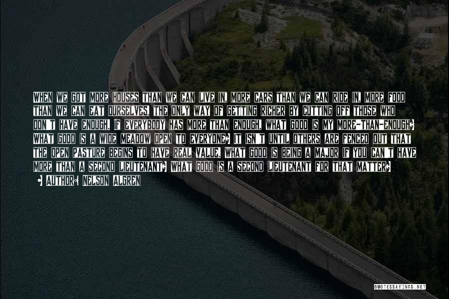 Nelson Algren Quotes: When We Got More Houses Than We Can Live In, More Cars Than We Can Ride In, More Food Than