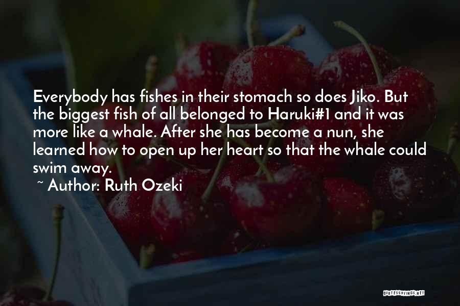 Ruth Ozeki Quotes: Everybody Has Fishes In Their Stomach So Does Jiko. But The Biggest Fish Of All Belonged To Haruki#1 And It