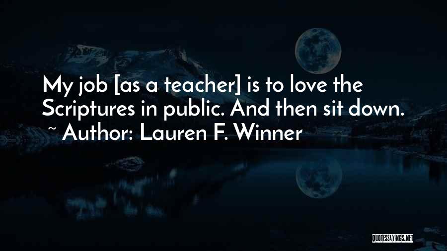 Lauren F. Winner Quotes: My Job [as A Teacher] Is To Love The Scriptures In Public. And Then Sit Down.