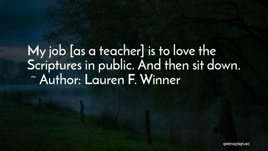 Lauren F. Winner Quotes: My Job [as A Teacher] Is To Love The Scriptures In Public. And Then Sit Down.