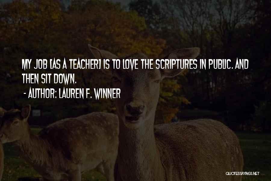 Lauren F. Winner Quotes: My Job [as A Teacher] Is To Love The Scriptures In Public. And Then Sit Down.