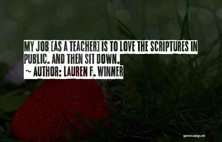 Lauren F. Winner Quotes: My Job [as A Teacher] Is To Love The Scriptures In Public. And Then Sit Down.