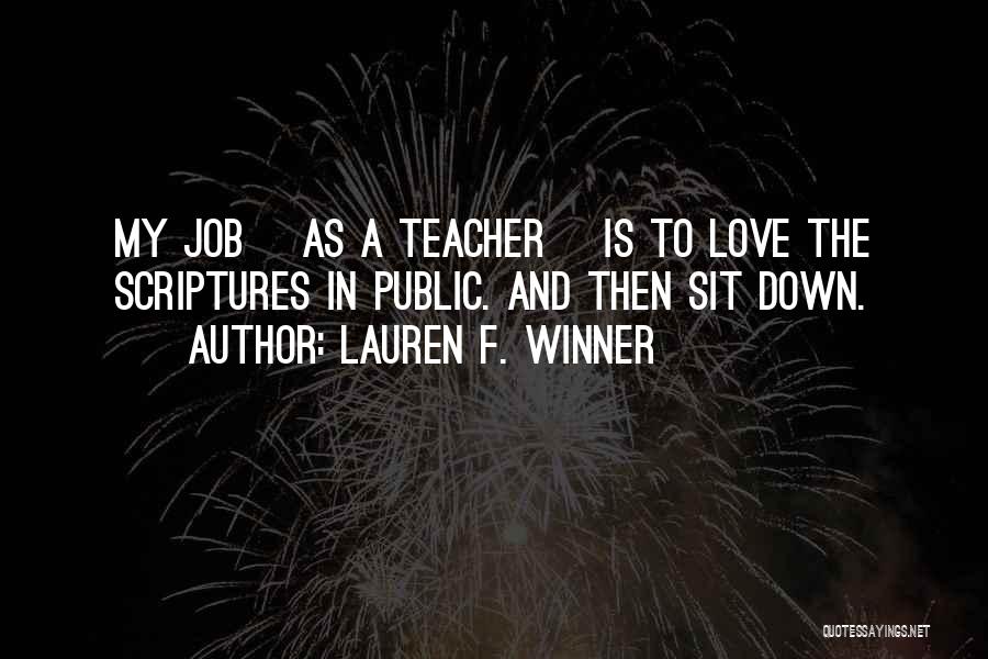 Lauren F. Winner Quotes: My Job [as A Teacher] Is To Love The Scriptures In Public. And Then Sit Down.