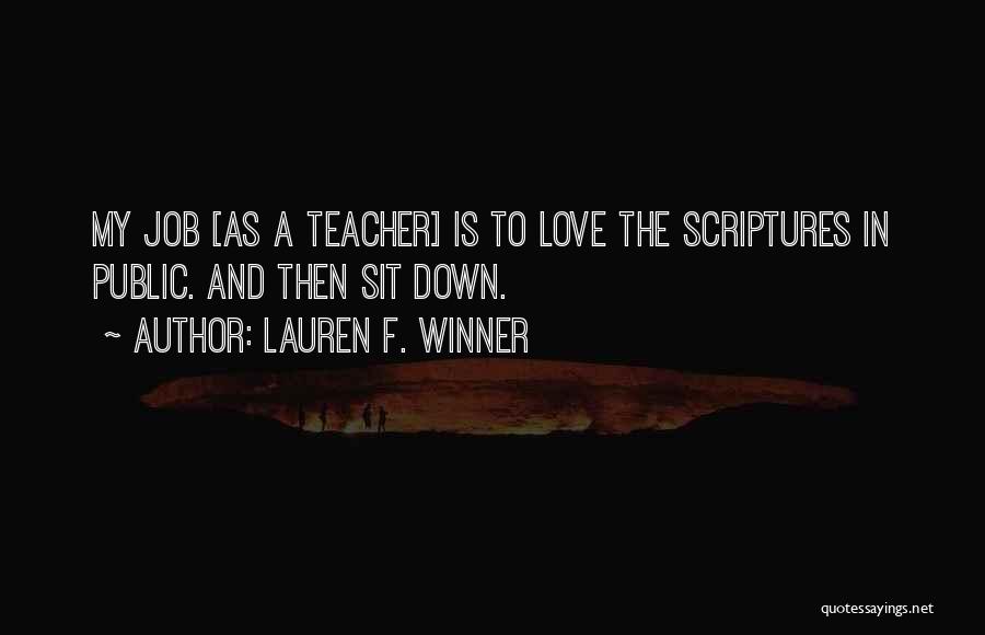 Lauren F. Winner Quotes: My Job [as A Teacher] Is To Love The Scriptures In Public. And Then Sit Down.