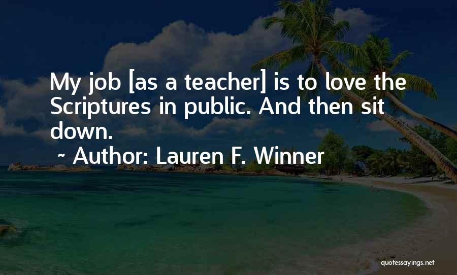 Lauren F. Winner Quotes: My Job [as A Teacher] Is To Love The Scriptures In Public. And Then Sit Down.