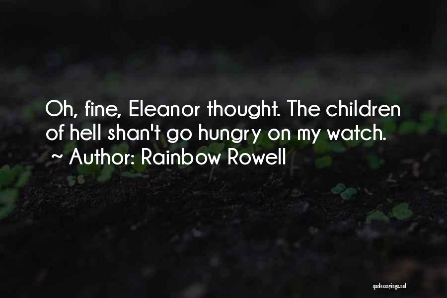 Rainbow Rowell Quotes: Oh, Fine, Eleanor Thought. The Children Of Hell Shan't Go Hungry On My Watch.