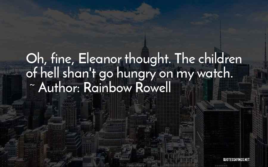 Rainbow Rowell Quotes: Oh, Fine, Eleanor Thought. The Children Of Hell Shan't Go Hungry On My Watch.