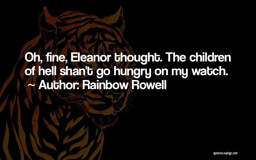 Rainbow Rowell Quotes: Oh, Fine, Eleanor Thought. The Children Of Hell Shan't Go Hungry On My Watch.