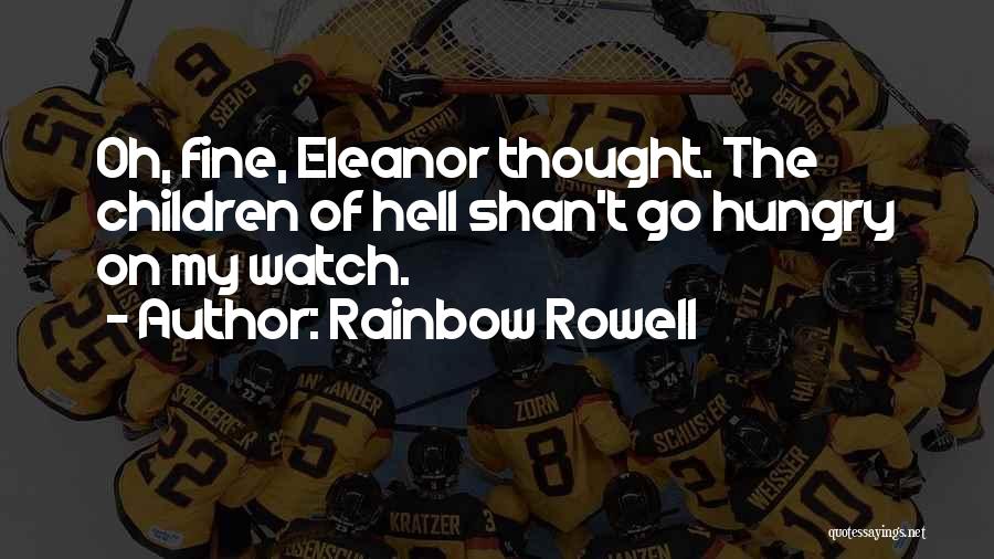 Rainbow Rowell Quotes: Oh, Fine, Eleanor Thought. The Children Of Hell Shan't Go Hungry On My Watch.