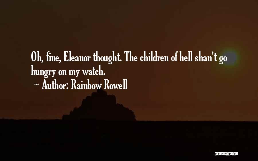 Rainbow Rowell Quotes: Oh, Fine, Eleanor Thought. The Children Of Hell Shan't Go Hungry On My Watch.