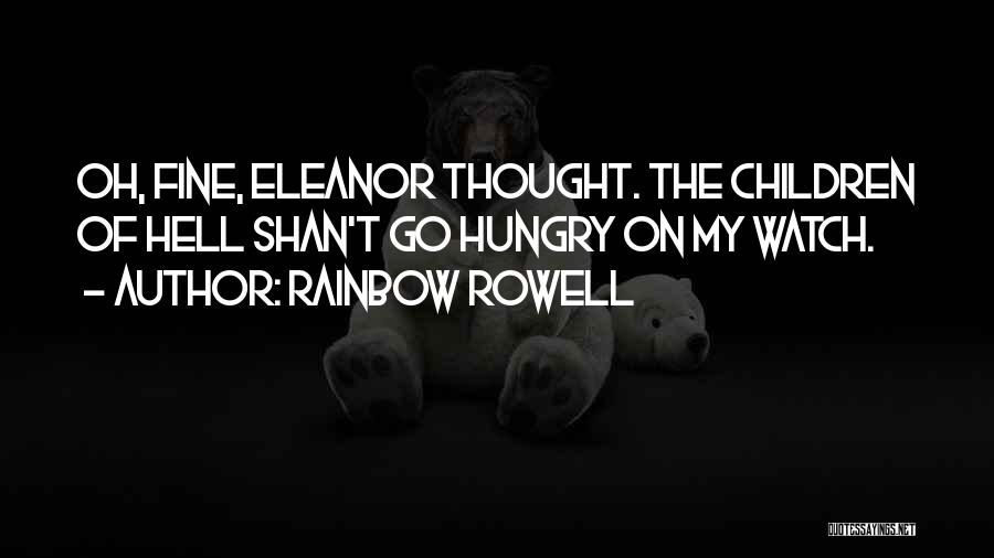 Rainbow Rowell Quotes: Oh, Fine, Eleanor Thought. The Children Of Hell Shan't Go Hungry On My Watch.