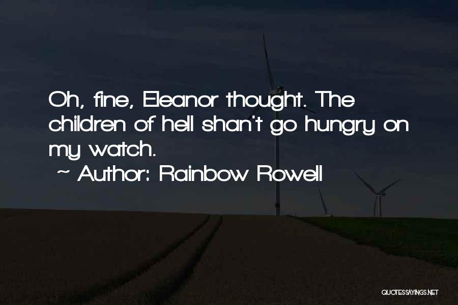 Rainbow Rowell Quotes: Oh, Fine, Eleanor Thought. The Children Of Hell Shan't Go Hungry On My Watch.